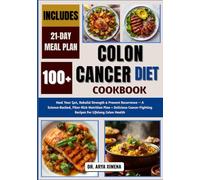 Colon Cancer Diet Cookbook: Heal Your Gut, Rebuild Strength & Prevent Recurrence - A Science-Backed, Fiber-Rich Nutrition Plan + Delicious Cancer-Fighting Recipes For Lifelong Colon Health