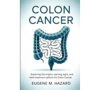 Colon cancer: Exploring the Origins, Warning Signs, and Best Treatment Options for Colon Cancer.