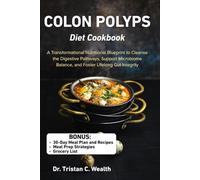 COLON POLYPS DIET COOKBOOK: A Transformational Nutritional Blueprint to Cleanse the Digestive Pathways, Support Microbiome Balance, and Foster Lifelong Gut Integrity
