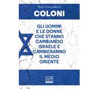 Coloni. Gli uomini e le donne che stanno cambiando Israele e cambieranno il Medio Oriente