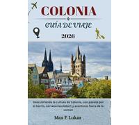 COLONIA GUÍA DE VIAJE: Descubriendo la cultura de Colonia, con paseos por el barrio, cervecerías Kölsch y aventuras fuera de lo común