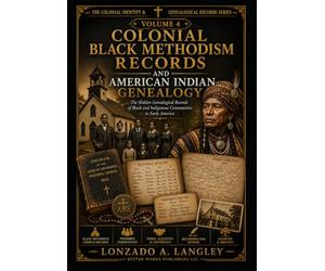 COLONIAL BLACK METHODISM RECORDS AND AMERICAN INDIAN GENEALOGY: Hidden Genealogical Records of Black and Indigenous Communities in Early America