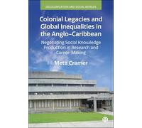 Colonial Legacies and Global Inequalities in the Anglo-Caribbean: Negotiating Social Knowledge Production in Research and Career-Making