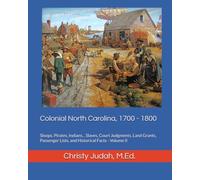Colonial North Carolina, 1700 - 1800: Sloops, Pirates, Indians, , Slaves, Court Judgments, Land Grants, Passenger Lists, and Historical Facts - Volume II: 2