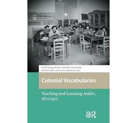 Colonial Vocabularies: Teaching and Learning Arabic, 1870-1970