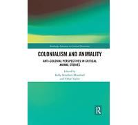 Colonialism and Animality: Anti-Colonial Perspectives in Critical Animal Studies