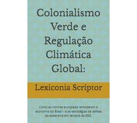 Colonialismo Verde e Regulação Climática Global:: Como as normas europeias remodelam a economia do Brasil - e as estratégias de defesa da soberania em tempos de ESG.