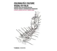 Colonialità e culture visuali in Italia. Percorsi critici tra ricerca artistica, pratiche teoriche e sperimentazioni pedagogiche