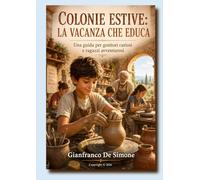 COLONIE ESTIVE: LA VACANZA CHE EDUCA: Una guida per genitori curiosi e ragazzi avventurosi