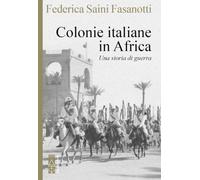 Le colonie italiane d'Africa. Una storia di guerra