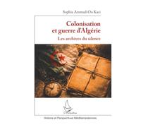 Colonisation et guerre d’Algérie: Les archives du silence