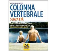 Colonna vertebrale senza età. Vita sana e invecchiamento sereno grazie a una postura corretta. Dall'infanzia all'età adulta