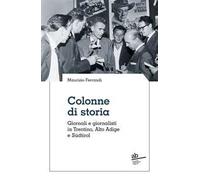 Colonne di storia. Giornali e giornalisti in Trentino, Alto Adige e Südtirol