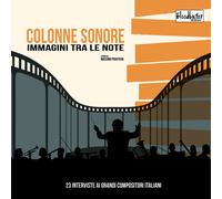 Colonne sonore. Immagini tra le note. 23 interviste ai grandi compositori ...