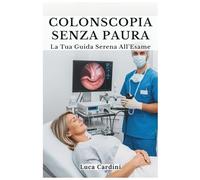colonscopia senza paura: la tua guida serena all'esame