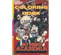 Color +100 Anime Characters: Coloring Book- Literally 100 Coloring Pages Of The Most Known Characters in Boku no Hero Academia Anime (Anime coloring book)
