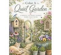 Color A Quiet Garden: A Mindful Coloring Journey Down Calm Paths