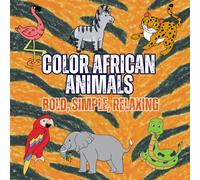 Color African Animals - Bold, Simple, Relaxing: African Animals for Stress Relief and Relaxing Vibes (for Children and Adults)