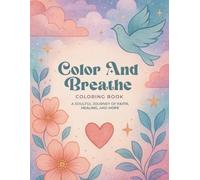 Color And Breathe COLORING BOOK: A SOULFUL JOURNEY OF FAITH, HEALING, AND HOPE