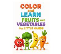 Color and Learn: Fruits and Vegetables for Little Hands: An educational coloring book for kids ages 2-5 to explore healthy foods while having fun.