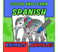 COLOR AND LEARN SPANISH: ANIMALS/ANIMALES: HAVE FUN COLORING AND LEARNING SPANISH WITH 70 ADORABLE ANIMALS IN TWO LANGUAGES