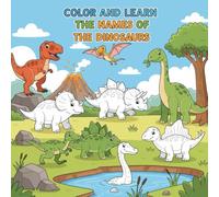 Color and Learn the Names of the Dinosaurs: Fun & Educational Coloring Book for Kids - Featuring T-Rex, Triceratops, and More!