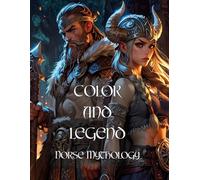 COLOR AND LEGEND Norse Mythology: Coloring Book: Myth, Vikings, Gods, Heroes, and Creatures to Color for Adults and Teens.