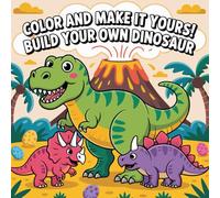 Color and Make it Yours! Build Your Own Dinosaur: Coloring Book for Kids