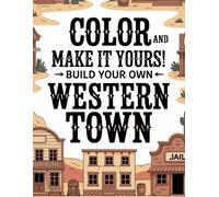 Color and Make it Yours! Build Your Own Western Town: 40+ Coloring Pages of the Old West