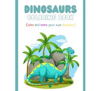 "Color and Name Your Own Dinosaur": “Dinosaur Coloring Book For Kids”