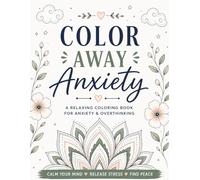 Color Away Anxiety: A Relaxing Coloring Book for Anxiety