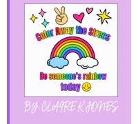 Color Away the Stress - Be someone's rainbow today: An Inspirational Coloring Book with Positive Messages, Encouraging Quotes, and Creative Designs