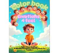 Color Book : Emotions I feel: Color Your Feelings: A Mindful Emotions Coloring Book for Toddlers