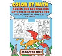 Color by Math - Adding and Subtracting Math Coloring Book for Kids: Practice Addition & Subtraction Facts (for Numbers 1-20) │ Calculate and Color for Boys│ Dragons, Dinosaurs, Space Robots, and More!