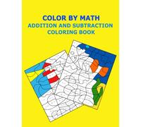 COLOR BY MATH: ADDITION AND SUBTRACTION COLORING BOOK