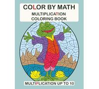 COLOR BY MATH: MULTIPLICATION COLORING BOOK. MULTIPLICATION UP TO 10