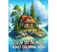 Color By Number Adult Coloring Book: Large Print Color By Number Coloring Book For Adult of Flowers, Birds, Butterfly, Nature, Landscapes, Animals And More...(100 Color By Number Coloring Book)