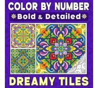 Color By Number Bold & Detailed Dreamy Tiles: Beautiful Patterned Artworks Inspired by Classic Motifs, Harmonious Shapes, and Mindful Relaxation