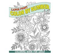 Color By Number Coloring Book For Adult: Beautiful Flowers, Animals, Patterns, Mandalas, and More - A Calming Activity Book for Adults of All Ages