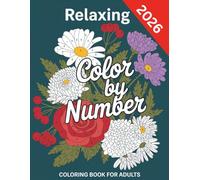 Color By Number Coloring Book for Adults: 2026 Adult Colour-By-Number Book - Beautiful Patterns to Colour, Relax & Recharge