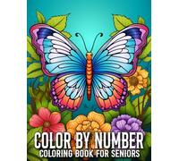 Color By Number Coloring Book For Seniors: Large Print Designs Color By Number Coloring Book For Seniorsof Flowers, Birds, Butterfly, Nature, Landscapes, Animals And More.