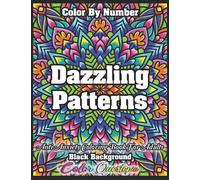 Color By Number Dazzling Patterns - Anti Anxiety Coloring Book For Adults BLACK BACKGROUND: For Relaxation and Meditation