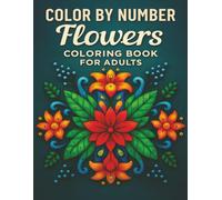 Color by Number Flowers Coloring Book For Adults: Beautiful and Relaxing Floral Designs to Color by Number | Large Print Flower Patterns for Stress Relief, Mindfulness, and Creativity