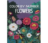 Color by Number Flowers: Relax and Create Beautiful Flower Art by Following Simple Numbers