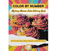 Color by Number: Guilt-Free Cake Coloring Book | Mystery Mosaic Dessert Designs with 4 Unique Patterns for Relaxation, Stress Relief & Mindful Creativity