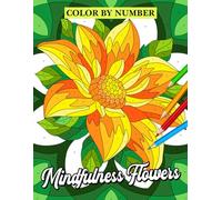 Color by Number Mindfulness Flowers: Coloring Book of Enchanting Floral Illustrations for Adults and Seniors, Relaxing Numbered Drawing Pages to Color, Provide Relaxation and Creativity