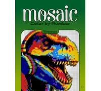 Color by Number Mosaic Dinosaurs: Pixel Coloring Puzzles with Hidden Dinosaur Pictures - Relaxing Color-by-Letter Mosaic Book