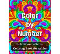 Color by Number: Relaxation Patterns Coloring Book for Adults: Stress-Relieving Coloring Adventure Featuring 40 Beautiful Color-by-Number Pages