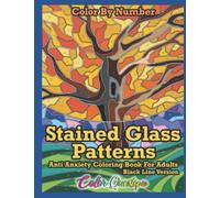 Color By Number Stained Glass Patterns Anti Anxiety Coloring Book For Adults - Black Line Version: For Relaxation and Meditation