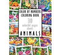 Color by numbers Coloring book: 30 colorful pages about Animals